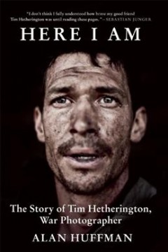 Here I am : the story of Tim Hetherington, war photographer  Cover Image