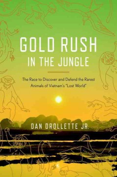 Gold rush in the jungle : the race to discover and defend the rarest animals of Vietnam's "lost world"  Cover Image