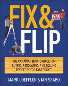 Fix & flip : the Canadian how-to guide for buying, renovating and selling property for fast profit  Cover Image