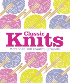 Classic knits : more than 100 beautiful projects  Cover Image