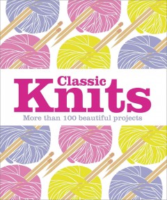 Classic knits : more than 100 beautiful projects  Cover Image