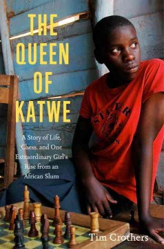 The queen of Katwe : a story of life, chess, and one extraordinary girl's rise from an African slum  Cover Image