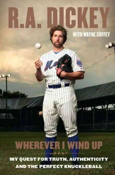 Wherever I wind up : my quest for truth, authenticity and the perfect knuckleball  Cover Image