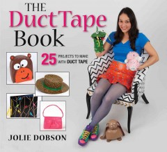 The duct tape book : 25 projects to make with duct tape  Cover Image