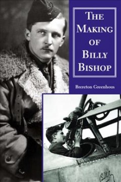 The making of Billy Bishop the First World War exploits of Billy Bishop, VC  Cover Image