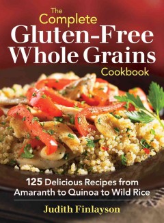 The complete gluten-free whole grains cookbook : 125 delicious recipes from amaranth to quinoa to wild rice  Cover Image