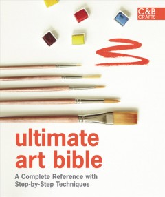 Ultimate art bible : a complete reference with step-by-step techniques  Cover Image