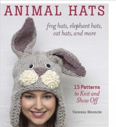 Animal hats : frog hats, elephant hats, cat hats, and more : 15 patterns to knit and show off  Cover Image