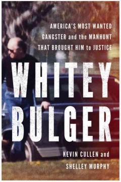 Whitey Bulger : America's most wanted gangster and the manhunt that brought him to justice  Cover Image