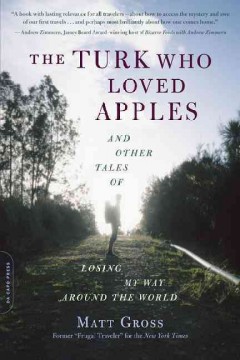 The Turk who loved apples : and other tales of losing my way around the world  Cover Image