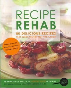 Recipe rehab : 80 delicious recipes that slash the fat, not the flavor  Cover Image