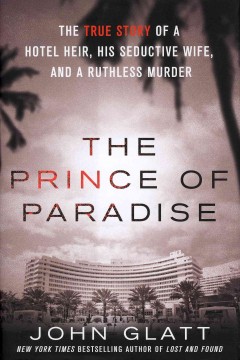 The prince of paradise : the true story of a hotel heir, his seductive wife, and a ruthless murder  Cover Image