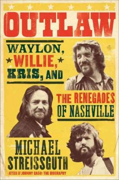 OUTLAW : Waylon, Willie, Kris, and the Renegades of Nashville  Cover Image