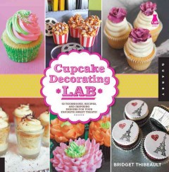 Cupcake decorating lab : 52 techniques, recipes, and inspiring designs for your favorite sweet treats!  Cover Image