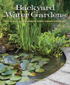 Backyard water gardens : how to build, plant & maintain ponds, streams & fountains  Cover Image