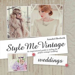 Style me vintage : weddings : an inspirational guide to styling the perfect vintage wedding  Cover Image