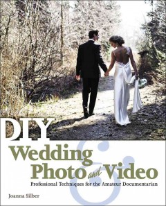 DIY wedding photo and video : professional techniques for the amateur documentarian  Cover Image