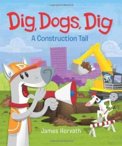 Dig, dogs, dig : a construction tail  Cover Image
