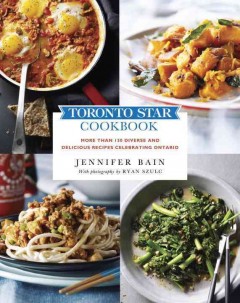 Toronto Star cookbook : more than 150 diverse and delicious recipes : celebrating Ontario  Cover Image