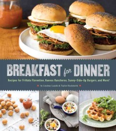 Breakfast for dinner : recipes for frittata florentine, huevos rancheros, sunny-side-up burgers, and more!  Cover Image