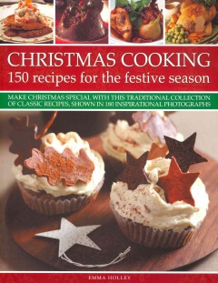 Christmas cooking : 150 recipes for the festive season : make Christmas special with this traditional collection of classic recipes, shown in more than 180 inspirational photographs  Cover Image