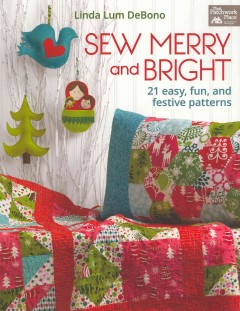 Sew merry and bright : 21 easy, fun, and festive patterns  Cover Image