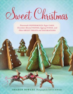 Sweet Christmas : homemade peppermints, sugar cake, chocolate-almond toffee, eggnog fudge, and other sweet treats and decorations  Cover Image