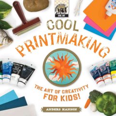 Cool printmaking : the art of creativity for kids!  Cover Image