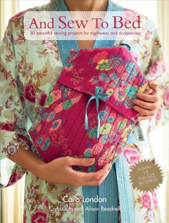 And sew to bed : 30 beautiful sewing projects for nightwear and accessories  Cover Image