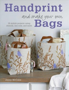Handprint and make your own bags : 35 stylish projects using stencils, lino cuts, and more  Cover Image