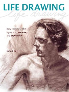 Life drawing : how to portray the figure with accuracy and expression  Cover Image