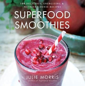 Superfood smoothies : 100 delicious, energizing & nutrient-dense recipes  Cover Image