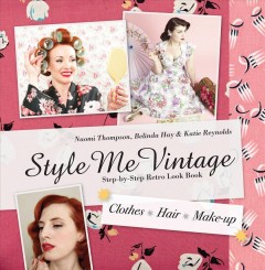 Style me vintage : step-by-step retro look book : clothes, hair, make-up  Cover Image