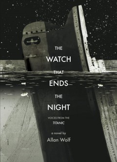 The watch that ends the night : voices from the Titanic  Cover Image