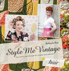 Style me vintage : hair : easy step-by-step techniques for creating classic hairstyles  Cover Image