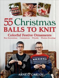 55 Christmas balls to knit : colorful festive ornaments, tree decorations, centerpieces, wreaths, window dressings  Cover Image