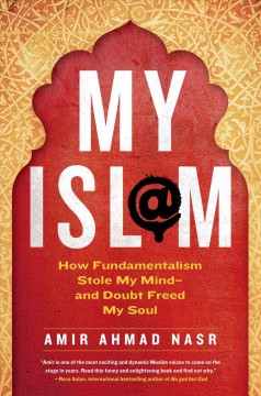My Isl@m : how fundamentalism stole my mind--and doubt freed my soul  Cover Image