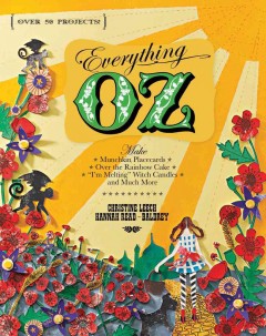 Everything Oz : make munchkin placecards, over the rainbow cake, "I'm melting" witch candles, and much more  Cover Image