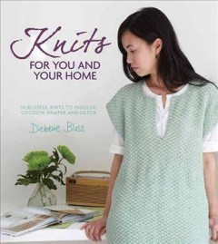 Knits for you and your home : 30 blissful knits to indulge, cocoon, pamper and detox  Cover Image