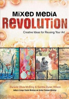Mixed media revolution : creative ideas and techniques for reusing your art  Cover Image