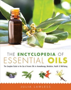 The encyclopedia of essential oils : the complete guide to the use of aromatic oils in aromatherapy, herbalism, health & well-being  Cover Image