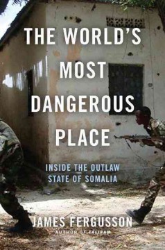 The world's most dangerous place : inside the outlaw state of Somalia  Cover Image