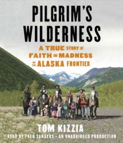 Pilgrim's wilderness a true story of faith and madness on the Alaska Frontier  Cover Image