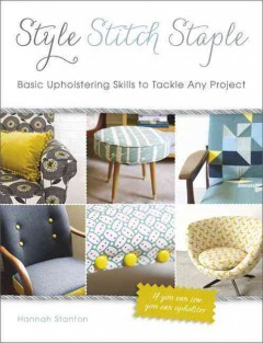 Style, stitch, staple : basic upholstering skills to tackle any project  Cover Image
