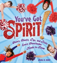 You've got spirit! : cheers, chants, tips, and tricks every cheerleader needs to know  Cover Image