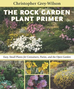 The rock garden plant primer : easy, small plants for containers, patios, and the open garden  Cover Image