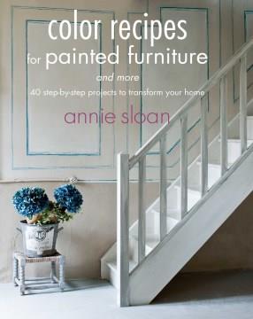 Color recipes for painted furniture and more : 40 step-by-step projects to transform your home  Cover Image
