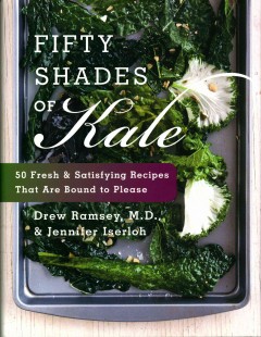 Fifty shades of kale : 50 fresh and satisfying recipes that are bound to please  Cover Image