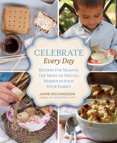 Celebrate every day : recipes for making the most of special moments with your family  Cover Image