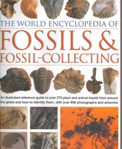 The world encyclopedia of fossils & fossil-collecting : an illustrated guide to over 375 plant and animal fossils from around the globe and how to identify them, with over 950 photographs and artworks  Cover Image